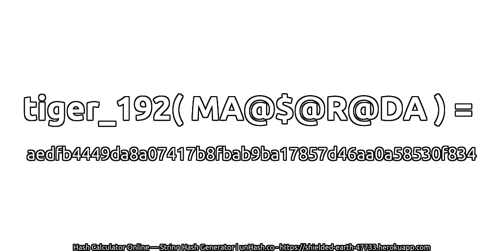 tiger_192( MA@$@R@DA ) = aedfb4449da8a07417b8fbab9ba17857d46aa0a58530f834 | unHash.co