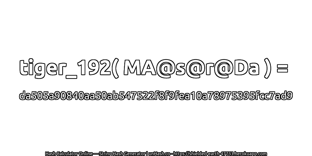 tiger_192( MA@s@r@Da ) = da505a90840aa50ab547522f8f9fea10a78975395fcc7ad9 | unHash.co