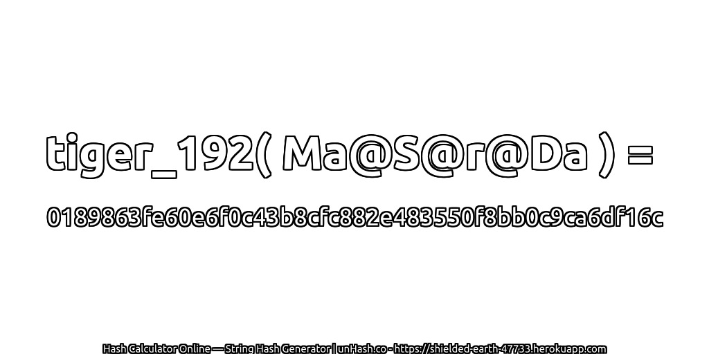 tiger_192( Ma@S@r@Da ) = 0189863fe60e6f0c43b8cfc882e483550f8bb0c9ca6df16c | unHash.co