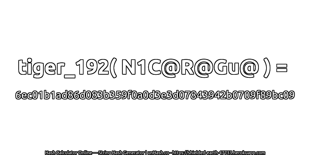 tiger_192( N1C@R@Gu@ ) = 6ec01b1ad86d083b359f0a0d3e3d07843942b0709f89bc09 | unHash.co