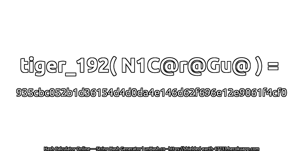 tiger_192( N1C@r@Gu@ ) = 935cbc052b1d36154d4d0da4e146d62f696e12e9061f4cf0 | unHash.co