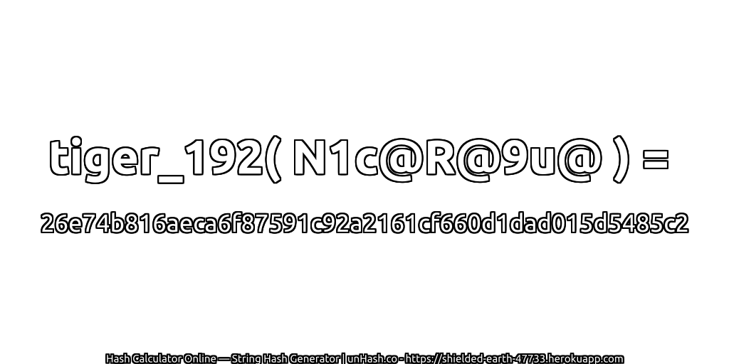 tiger_192( N1c@R@9u@ ) = 26e74b816aeca6f87591c92a2161cf660d1dad015d5485c2 | unHash.co
