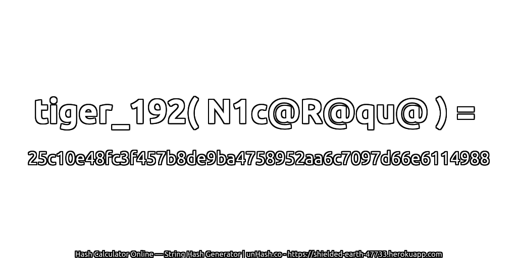 tiger_192( N1c@R@qu@ ) = 25c10e48fc3f457b8de9ba4758952aa6c7097d66e6114988 | unHash.co