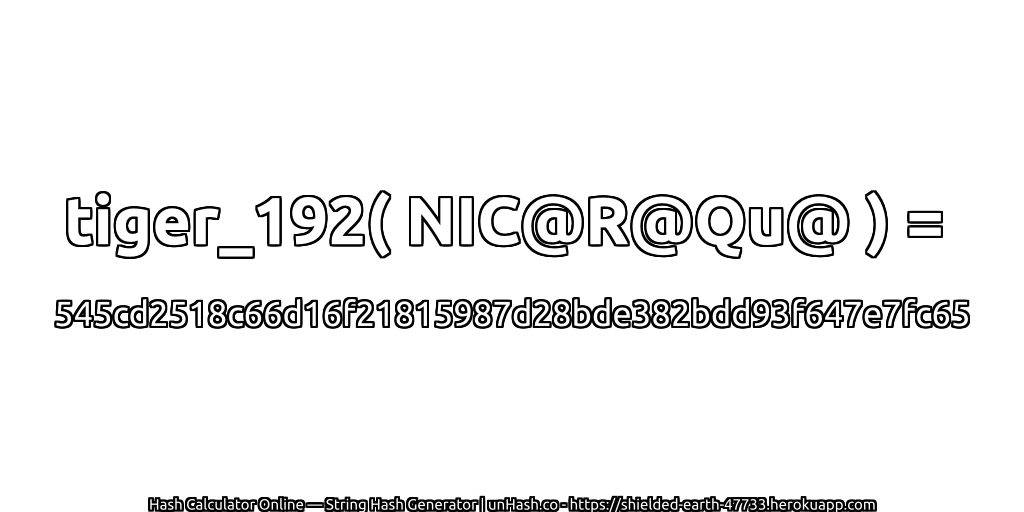 tiger_192( NIC@R@Qu@ ) = 545cd2518c66d16f21815987d28bde382bdd93f647e7fc65 | unHash.co