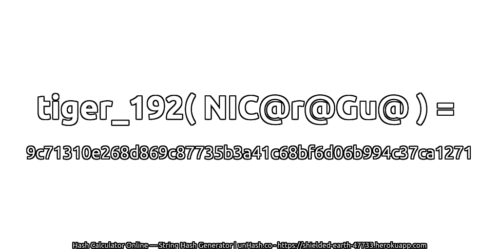 tiger_192( NIC@r@Gu@ ) = 9c71310e268d869c87735b3a41c68bf6d06b994c37ca1271 | unHash.co