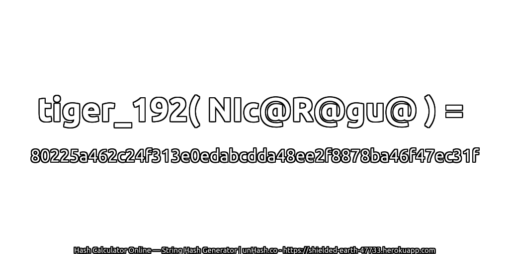 tiger_192( NIc@R@gu@ ) = 80225a462c24f313e0edabcdda48ee2f8878ba46f47ec31f | unHash.co