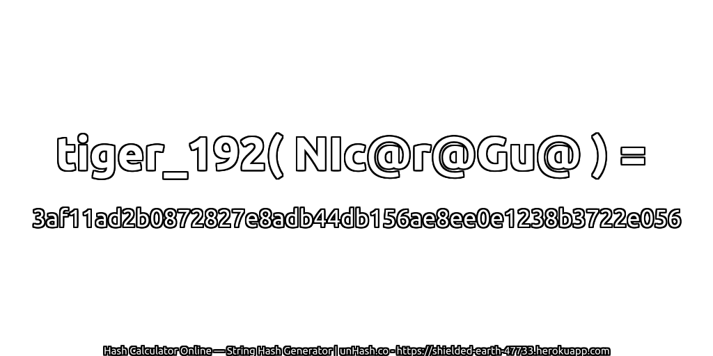 tiger_192( NIc@r@Gu@ ) = 3af11ad2b0872827e8adb44db156ae8ee0e1238b3722e056 | unHash.co