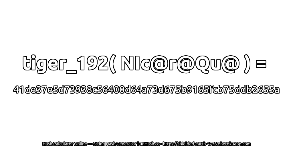 tiger_192( NIc@r@Qu@ ) = 41de37e5d73938c56400d64a73d675b9165fcb75ddb2655a | unHash.co