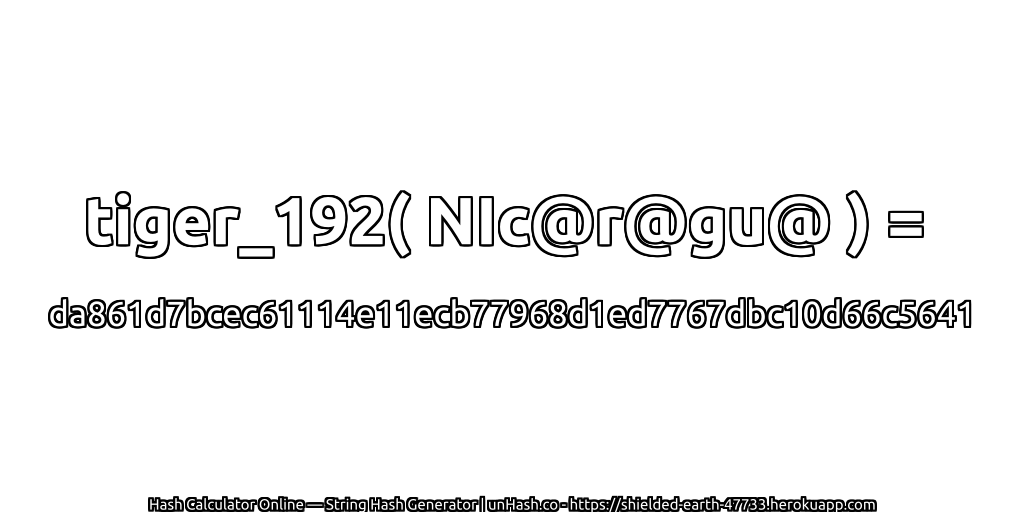 tiger_192( NIc@r@gu@ ) = da861d7bcec61114e11ecb77968d1ed7767dbc10d66c5641 | unHash.co