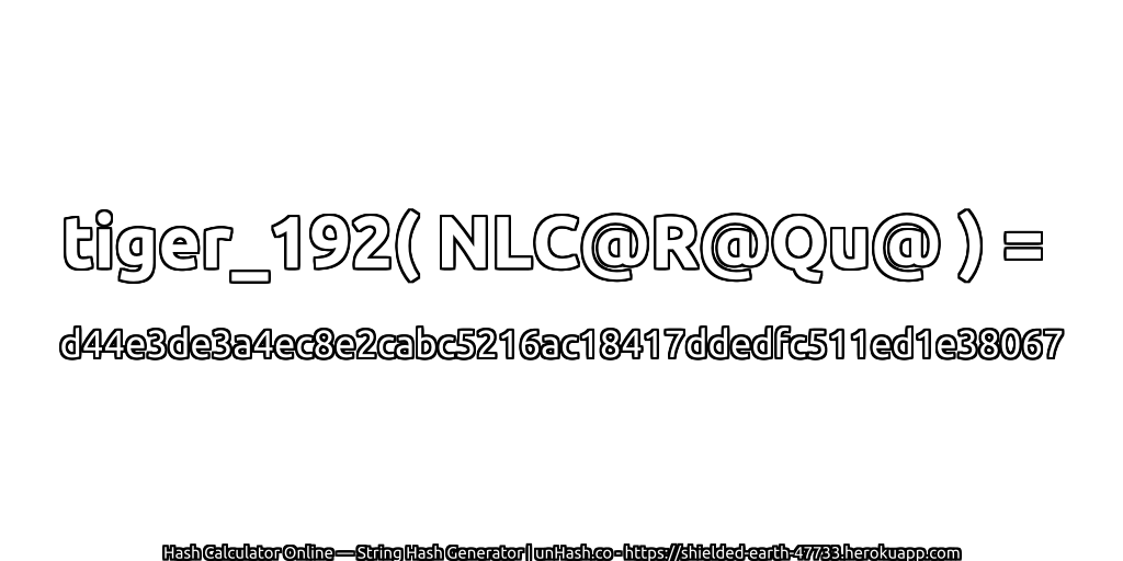 tiger_192( NLC@R@Qu@ ) = d44e3de3a4ec8e2cabc5216ac18417ddedfc511ed1e38067 | unHash.co