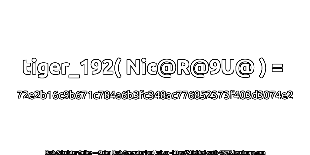 tiger_192( Nic@R@9U@ ) = 72e2b16c9b671c784a6b3fc348ac776852373f403d3074e2 | unHash.co