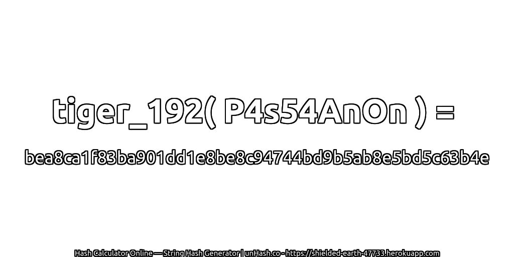 tiger_192( P4s54AnOn ) = bea8ca1f83ba901dd1e8be8c94744bd9b5ab8e5bd5c63b4e | unHash.co