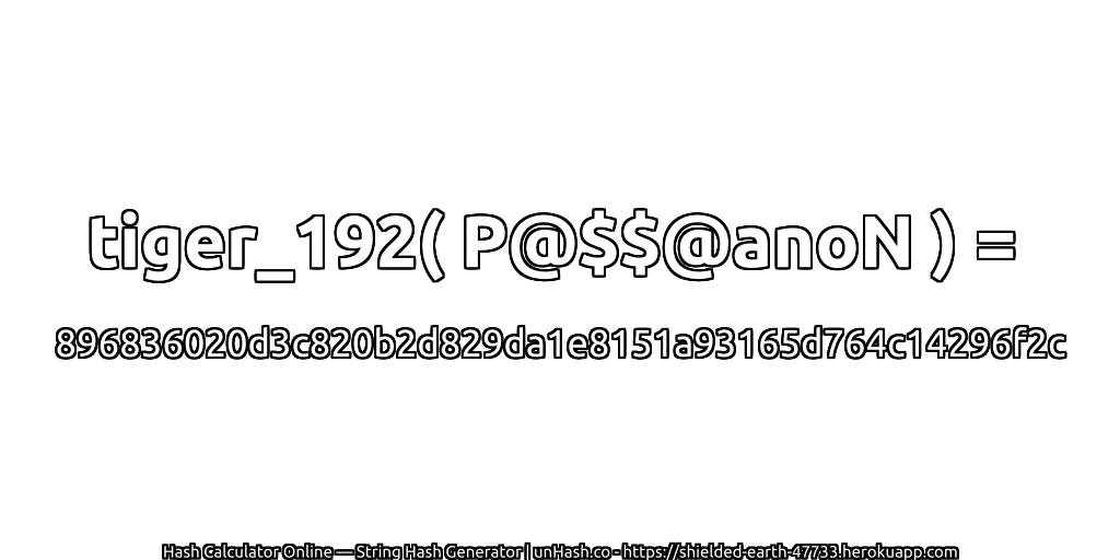 tiger_192( P@$$@anoN ) = 896836020d3c820b2d829da1e8151a93165d764c14296f2c | unHash.co
