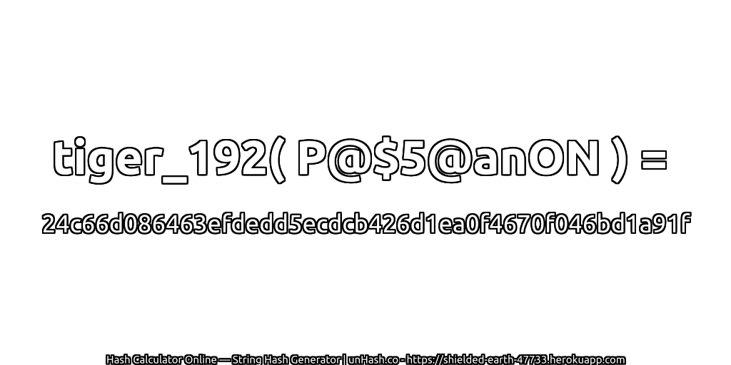 tiger_192( P@$5@anON ) = 24c66d086463efdedd5ecdcb426d1ea0f4670f046bd1a91f | unHash.co