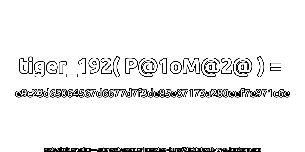 tiger_192( P@1oM@2@ ) = e9c23d65064567d6677d7f3de85e87173a280eef7e971c6e | unHash.co