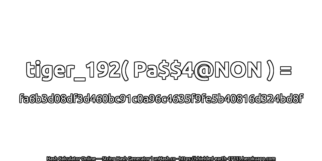 tiger_192( Pa$$4@NON ) = fa6b3d08df3d460bc91c0a96c4635f9fe5b40816d324bd8f | unHash.co