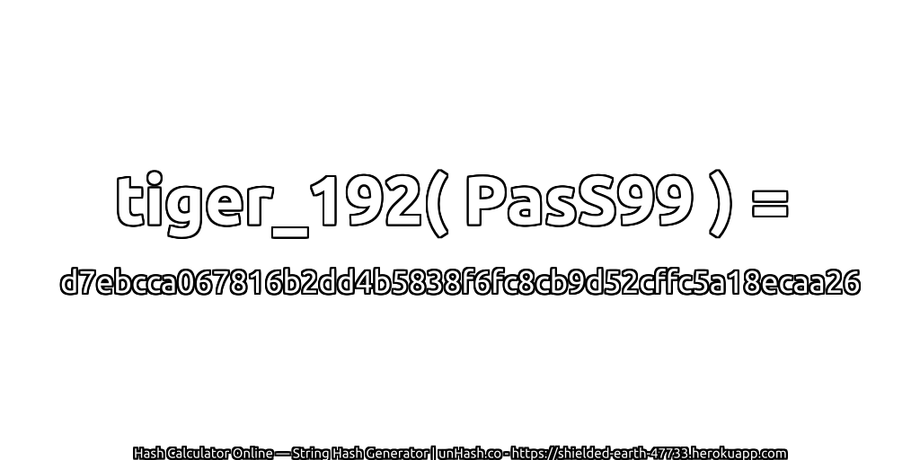 tiger_192( PasS99 ) = d7ebcca067816b2dd4b5838f6fc8cb9d52cffc5a18ecaa26 | unHash.co