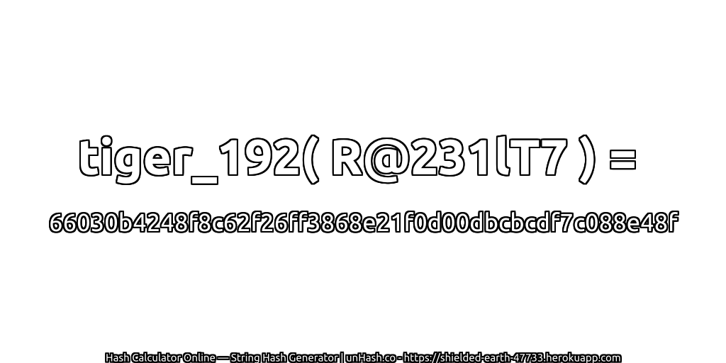 tiger_192( R@231lT7 ) = 66030b4248f8c62f26ff3868e21f0d00dbcbcdf7c088e48f | unHash.co