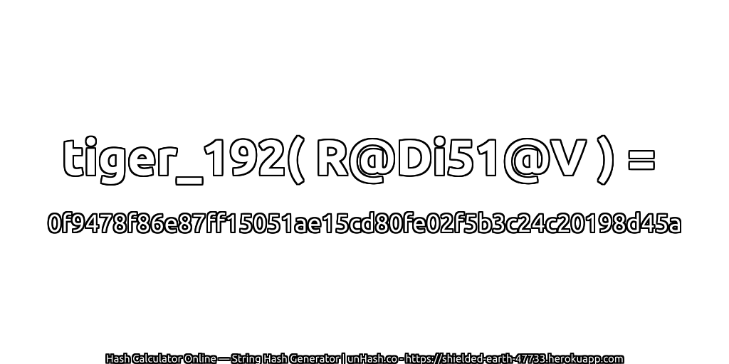 tiger_192( R@Di51@V ) = 0f9478f86e87ff15051ae15cd80fe02f5b3c24c20198d45a | unHash.co