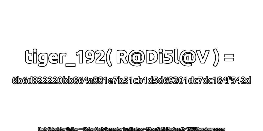 tiger_192( R@Di5l@V ) = 6b6d822220bb864a881e7b51cb1d5d69201dc7dc184f542d | unHash.co