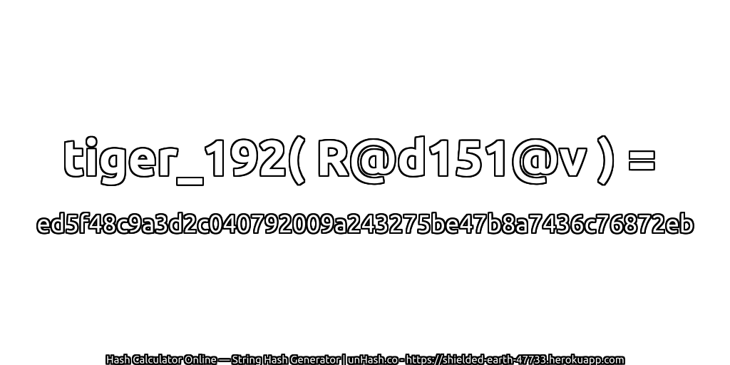 tiger_192( R@d151@v ) = ed5f48c9a3d2c040792009a243275be47b8a7436c76872eb | unHash.co