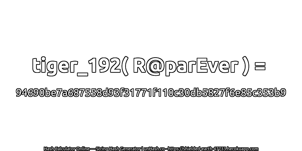 tiger_192( R@parEver ) = 94690be7a687558d93f31771f110c30db5827f6e85c353b9 | unHash.co
