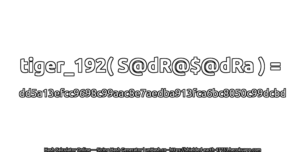 tiger_192( S@dR@$@dRa ) = dd5a13efcc9698c99aac8e7aedba913fca6bc8050c99dcbd | unHash.co