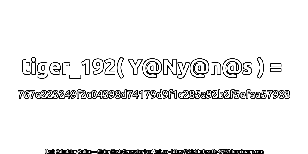 tiger_192( Y@Ny@n@s ) = 767e223249f2c04398d74179d9f1c285a92b2f5efea57983 | unHash.co