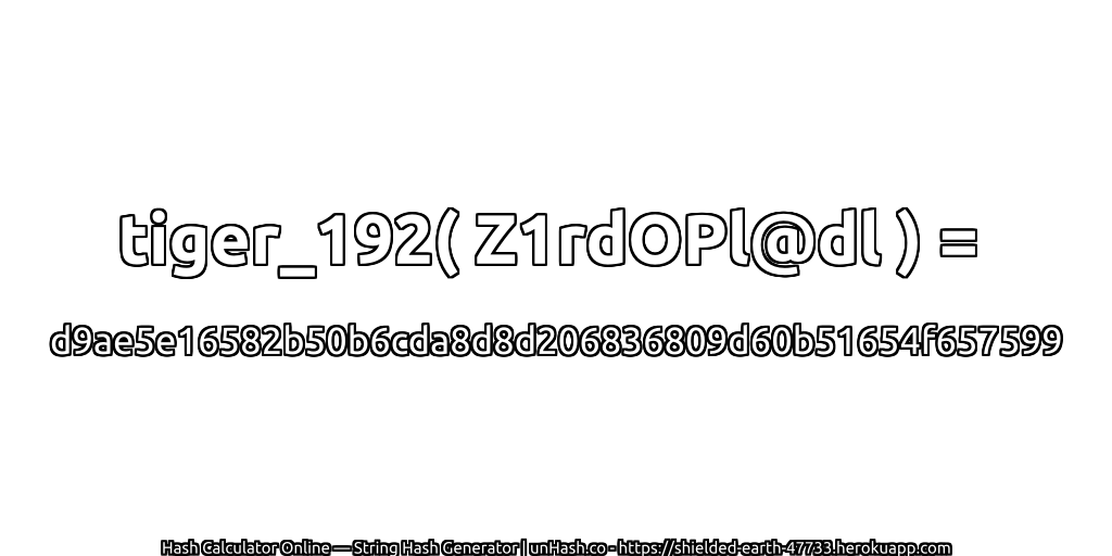 tiger_192( Z1rdOPl@dl ) = d9ae5e16582b50b6cda8d8d206836809d60b51654f657599 | unHash.co