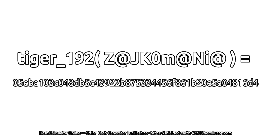 tiger_192( Z@JK0m@Ni@ ) = 05eba103c048db5c43922b875334456f861b20e5a04816d4 | unHash.co