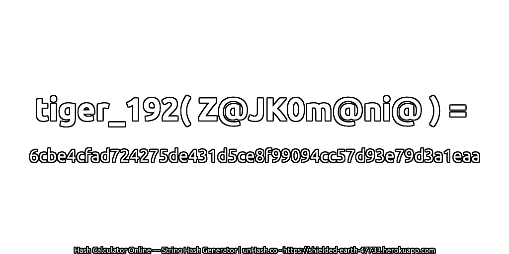 tiger_192( Z@JK0m@ni@ ) = 6cbe4cfad724275de431d5ce8f99094cc57d93e79d3a1eaa | unHash.co