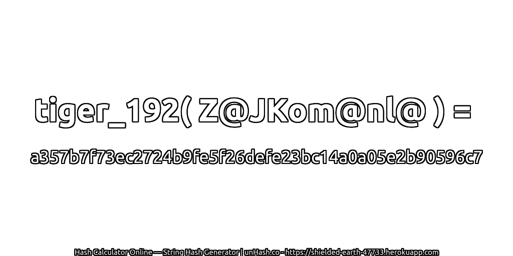 tiger_192( Z@JKom@nl@ ) = a357b7f73ec2724b9fe5f26defe23bc14a0a05e2b90596c7 | unHash.co