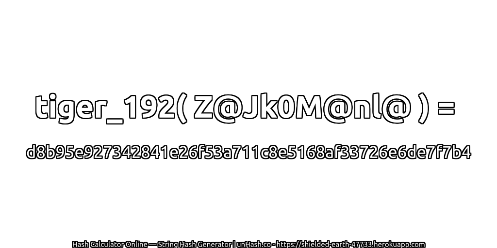 tiger_192( Z@Jk0M@nl@ ) = d8b95e927342841e26f53a711c8e5168af33726e6de7f7b4 | unHash.co