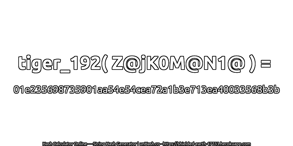 tiger_192( Z@jK0M@N1@ ) = 01e235698735901aa54e54cea72a1b3e713ea40033568b3b | unHash.co