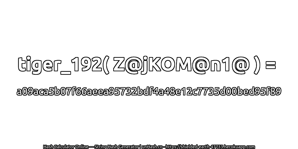 tiger_192( Z@jKOM@n1@ ) = a09aca5b07f66aeea95732bdf4a48e12c7735d00bed95f89 | unHash.co