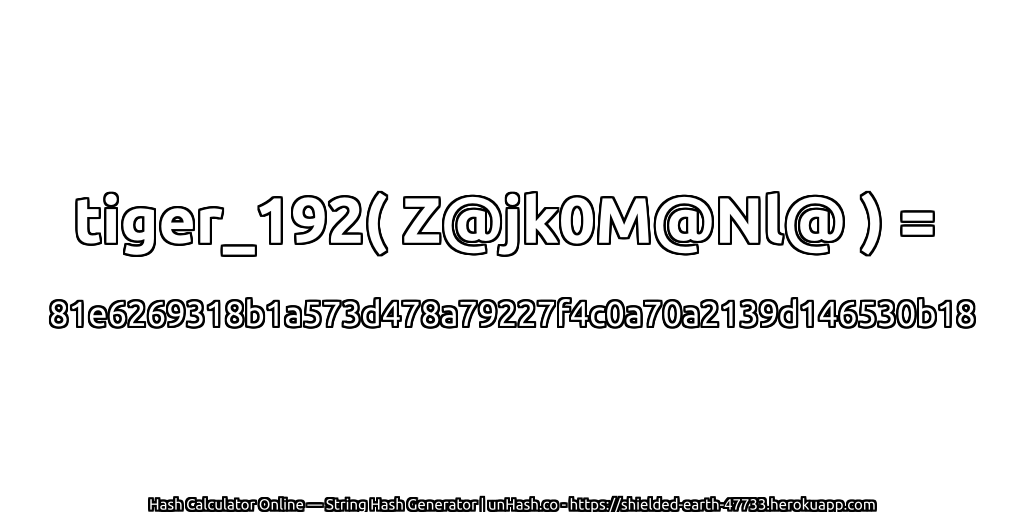 tiger_192( Z@jk0M@Nl@ ) = 81e6269318b1a573d478a79227f4c0a70a2139d146530b18 | unHash.co