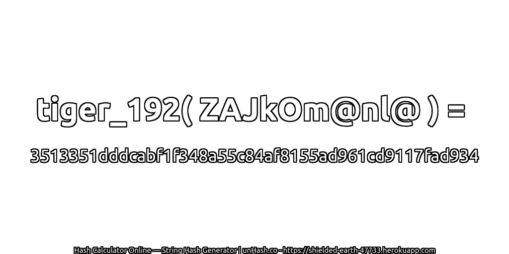tiger_192( ZAJkOm@nl@ ) = 3513351dddcabf1f348a55c84af8155ad961cd9117fad934 | unHash.co