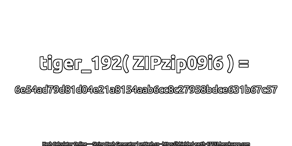 tiger_192( ZIPzip09i6 ) = 6e54ad79d81d04e21a8154aab6cc8c27958bdce631b67c57 | unHash.co