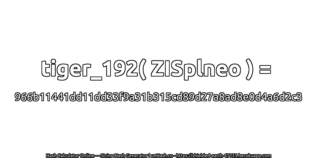 tiger_192( ZISplneo ) = 966b11441dd11dd33f9a31b315cd89d27a8ad8e0d4a6d2c3 | unHash.co