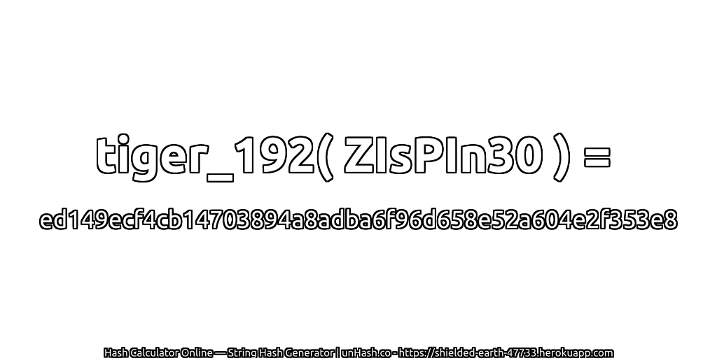 tiger_192( ZIsPIn30 ) = ed149ecf4cb14703894a8adba6f96d658e52a604e2f353e8 | unHash.co