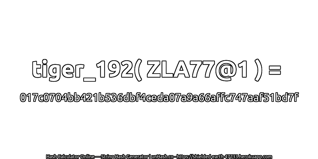 tiger_192( ZLA77@1 ) = 017c0704bb421b536dbf4ceda07a9a66affc747aaf51bd7f | unHash.co