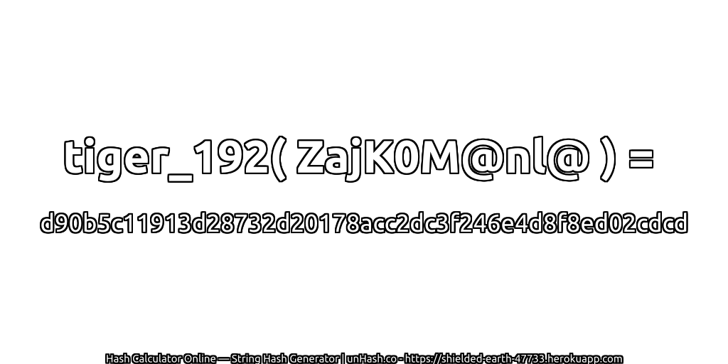 tiger_192( ZajK0M@nl@ ) = d90b5c11913d28732d20178acc2dc3f246e4d8f8ed02cdcd | unHash.co