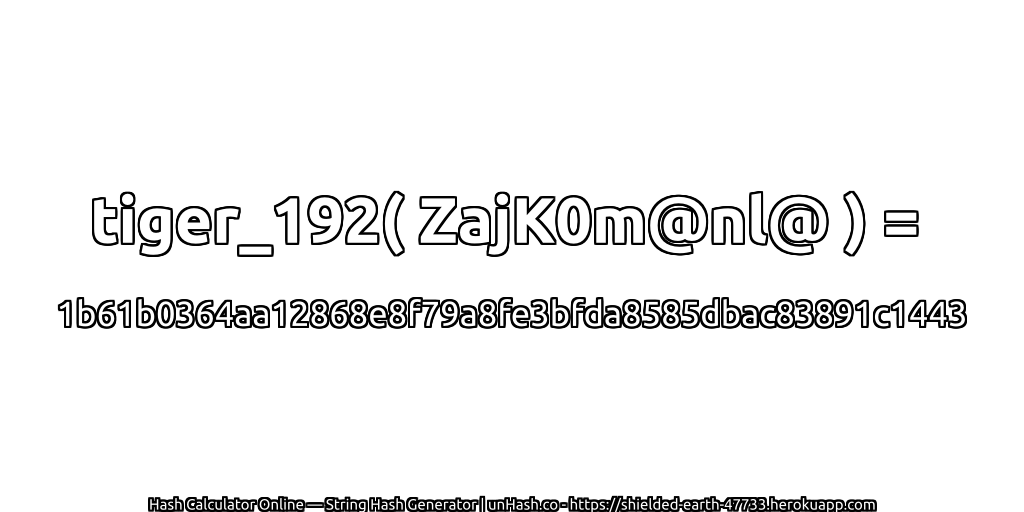 tiger_192( ZajK0m@nl@ ) = 1b61b0364aa12868e8f79a8fe3bfda8585dbac83891c1443 | unHash.co