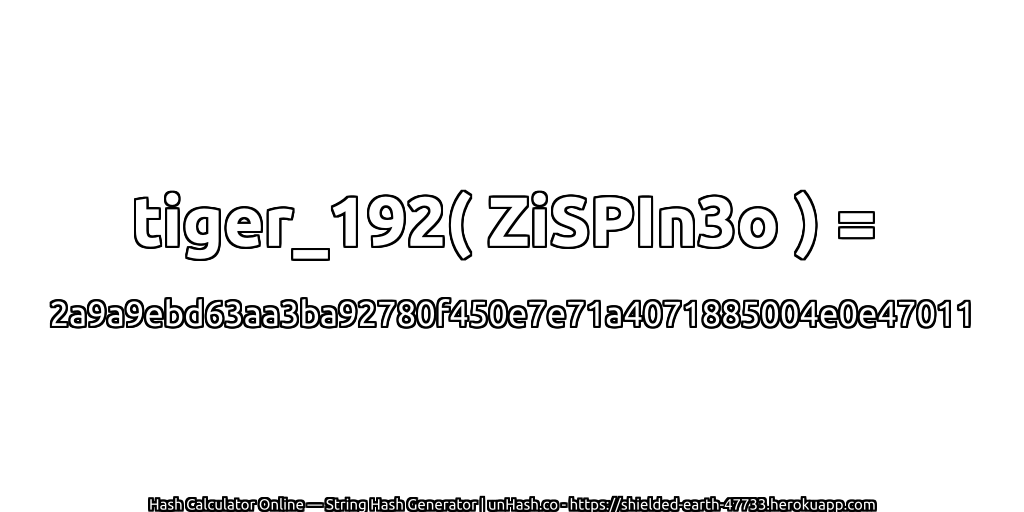 tiger_192( ZiSPIn3o ) = 2a9a9ebd63aa3ba92780f450e7e71a4071885004e0e47011 | unHash.co