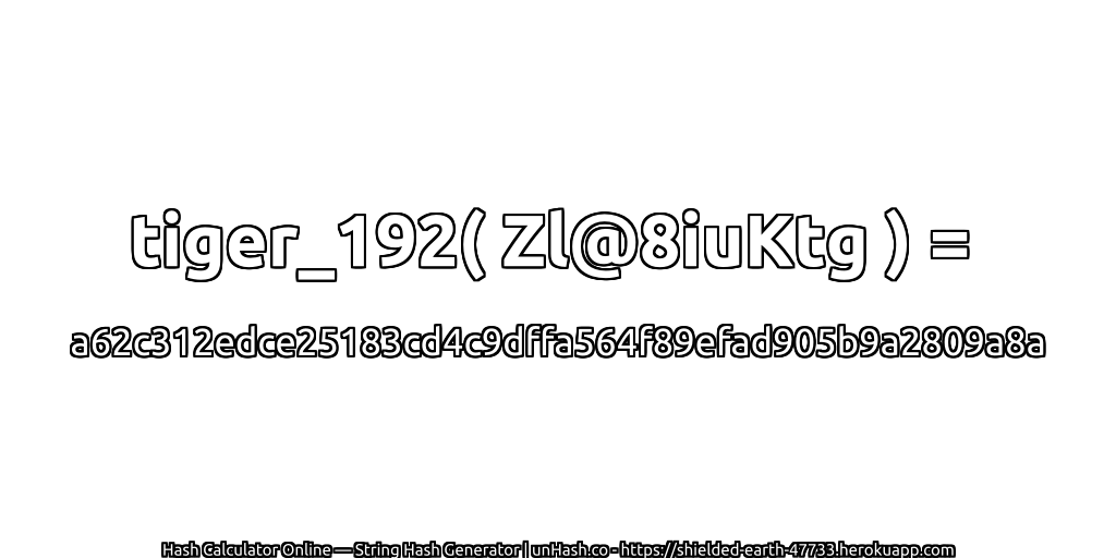 tiger_192( Zl@8iuKtg ) = a62c312edce25183cd4c9dffa564f89efad905b9a2809a8a | unHash.co