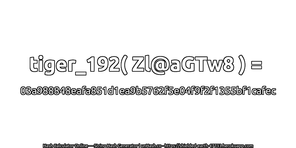 tiger_192( Zl@aGTw8 ) = 03a988848eafa851d1ea9b5762f5e04f9f2f1355bf1cafec | unHash.co