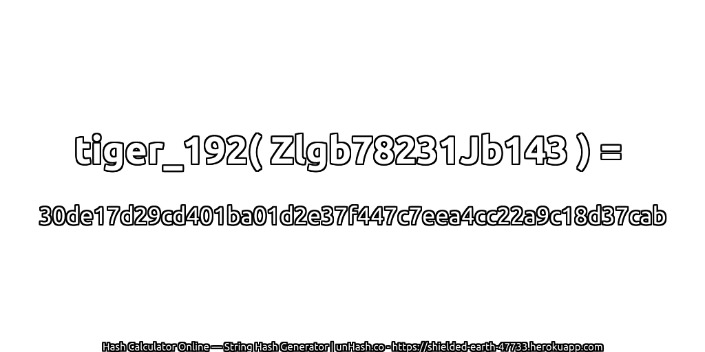 tiger_192( Zlgb78231Jb143 ) = 30de17d29cd401ba01d2e37f447c7eea4cc22a9c18d37cab | unHash.co