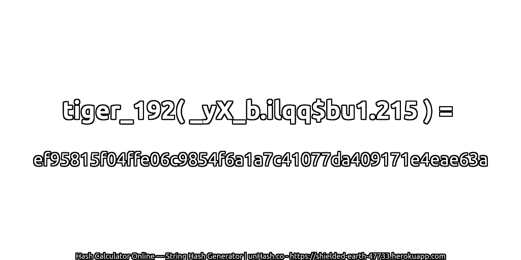 tiger_192( _yX_b.ilqq$bu1.215 ) = ef95815f04ffe06c9854f6a1a7c41077da409171e4eae63a | unHash.co