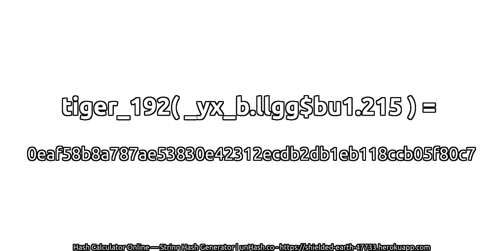 tiger_192( _yx_b.llgg$bu1.215 ) = 0eaf58b8a787ae53830e42312ecdb2db1eb118ccb05f80c7 | unHash.co