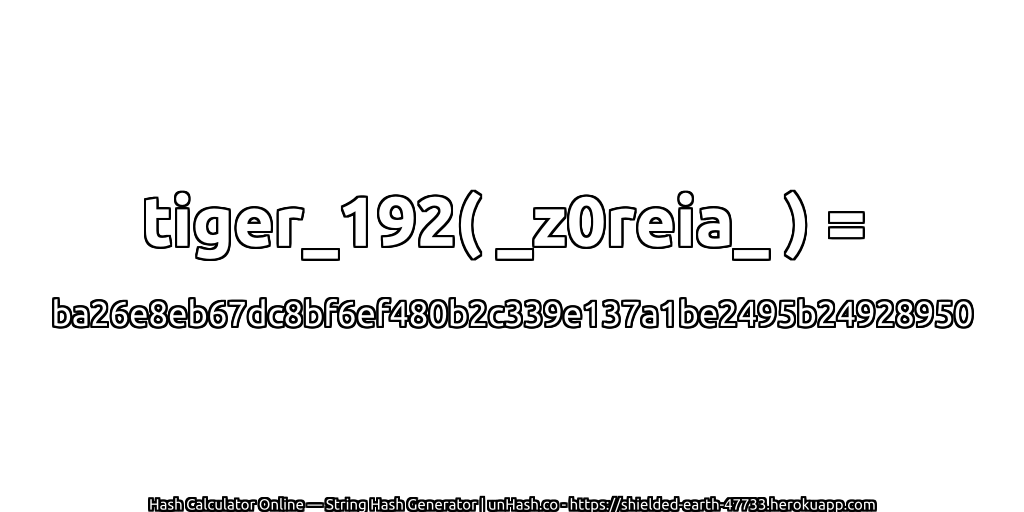 tiger_192( _z0reia_ ) = ba26e8eb67dc8bf6ef480b2c339e137a1be2495b24928950 | unHash.co